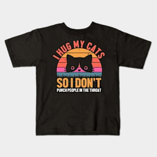 retro I Hug My Cats so i dont punch people in the throat Kids T-Shirt